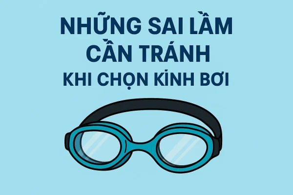 Những Sai Lầm Cần Tránh Khi Chọn Kính Bơi