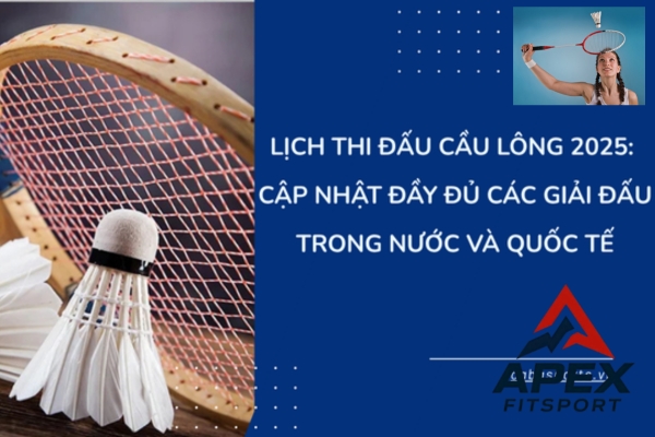 lich-thi-dau-va-ket-qua-cua-cau-long Lịch thi đấu và kết quả cầu lông 2025 - Tổng hợp từ ApexFitSport