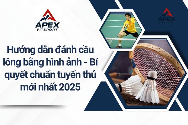 Hướng dẫn đánh cầu lông bằng hình ảnh - Bí quyết chuẩn tuyển thủ