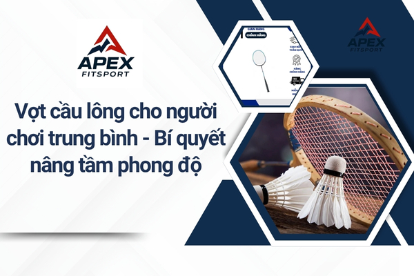 Vợt cầu lông cho người chơi trung bình - Bí quyết nâng tầm phong độ