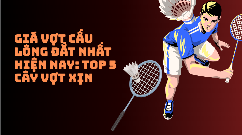 Giá vợt cầu lông đắt nhất hiện nay